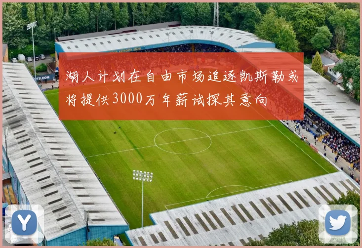 湖人计划在自由市场追逐凯斯勒或将提供3000万年薪试探其意向