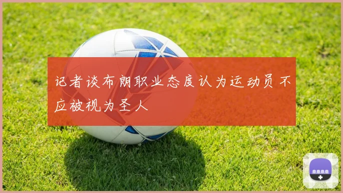 记者谈布朗职业态度认为运动员不应被视为圣人